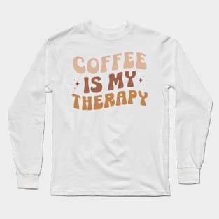 COFFEE IS MY THERAPY Funny Coffee Quote Hilarious Sayings Humor Gift Long Sleeve T-Shirt